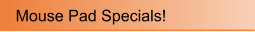 Mouse Pad Specials!