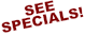 SEE   SPECIALS!   SEE   SPECIALS!