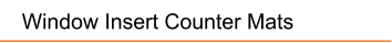 Window Insert Counter Mats