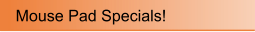 Mouse Pad Specials!