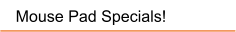 Mouse Pad Specials!